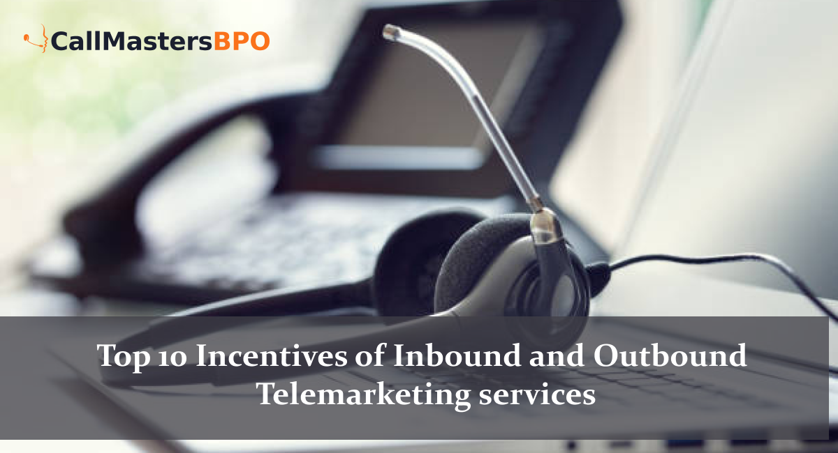 Top 10 Incentives of Inbound and Outbound Telemarketing services